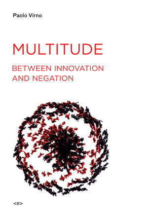 Multitude between Innovation and Negation Paperback by Paolo Virno; translated by Isabella Bertoletti, James Cascaito, and Andrea Casson