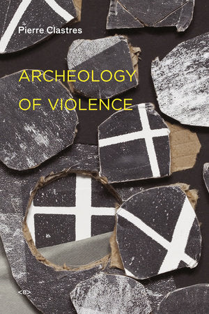 Archeology of Violence, new edition Paperback by Pierre Clastres; introduction by Eduardo Viveiros de Castro; translated by Jeanine Herman and Ashley Lebner