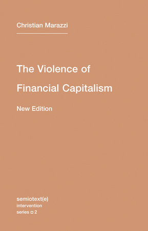 The Violence of Financial Capitalism, new edition Paperback by Christian Marazzi; translated by Kristina Lebedeva and Jason Francis Mc Gimsey