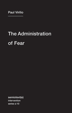 The Administration of Fear Paperback by Paul Virilio; with Bertrand Richard; translated by Ames Hodges