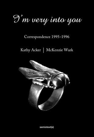 I'm Very into You Paperback by Kathy Acker and McKenzie Wark; edited by Matias Viegener; introduction by Matias Viegener; afterword by John Kinsella