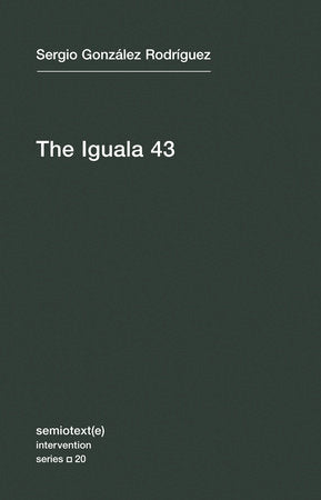 The Iguala 43 Paperback by Sergio González Rodríguez; translated by Joshua Neuhouser
