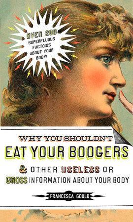 Why You Shouldn't Eat Your Boogers and Other Useless or Gross Information About Paperback by Francesca Gould