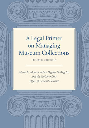 A Legal Primer on Managing Museum Collections, Fourth Edition Paperback by Marie C. Malaro, Ildiko DeAngelis, and Smithsonian's Office of General Counsel