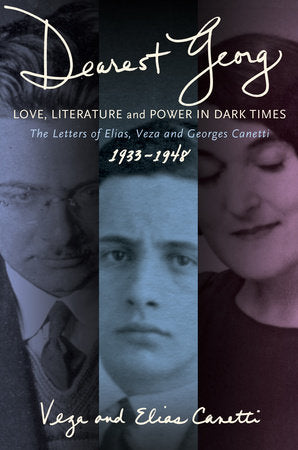 "Dearest Georg": Love, Literature, and Power in Dark Times HC by Veza, Elias and Georges Canetti; Edited by Karen Lauer and Kristian Wachinger