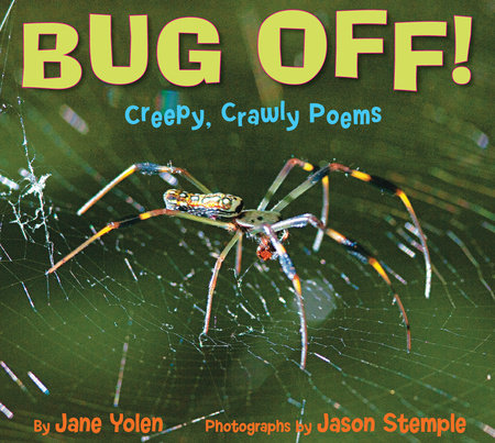 Bug Off! Creepy, Crawly Poems Hardcover by Jane Yolen; Photographs by Jason Stemple