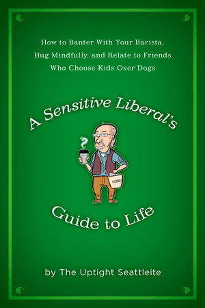 A Sensitive Liberal's Guide to Life Paperback by The Uptight Seattleite