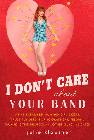 I Don't Care About Your Band Paperback by Julie Klausner