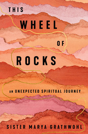 This Wheel of Rocks Hardcover by Sister Marya Grathwohl