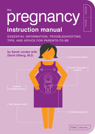 The Pregnancy Instruction Manual Paperback by Sarah Jordan; Contribution by David Ufberg, M.D.; Illustrated by Paul Kepple and Scotty Reifsnyder