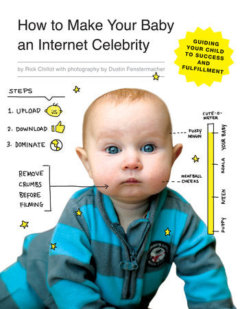 How to Make Your Baby an Internet Celebrity Paperback by Rick Chillot; photography by Dustin Fenstermacher