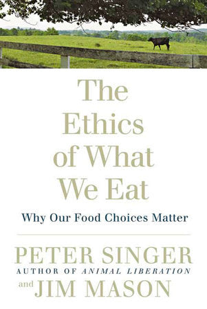 The Ethics of What We Eat Paperback by Peter Singer, Author of Animal Liberation, and Jim Mason