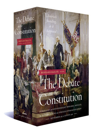 The Debate on the Constitution: Federalist and Anti-Federalist Speeches, Articles, and Letters During the Struggle over Ratification 1787-1788 Boxed Set by Various Various, Bernard Bailyn