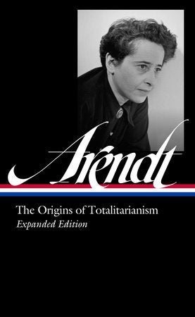 Hannah Arendt: The Origins of Totalitarianism Expanded Edition (LOA #389) Hardcover by Hannah Arendt / Jerome Kohn and Thomas Wild, editors