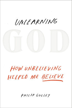 Unlearning God Hardcover by Philip Gulley