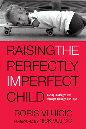 Raising the Perfectly Imperfect Child Paperback by Boris Vujicic; Foreword by Nick Vujicic