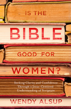 Is the Bible Good for Women? Paperback by Wendy Alsup