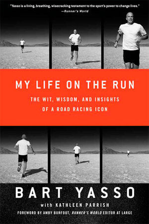 My Life on the Run Paperback by Bart Yasso with Kathleen Parrish, Foreword by Amby Burfoot, Runner's World Executive Editor