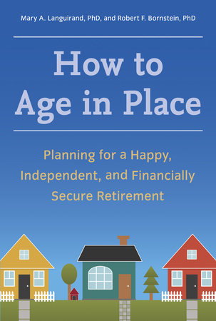 How to Age in Place Paperback by Mary A. Languirand, PhD, and Robert F. Bornstein, PhD