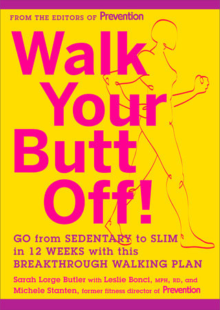 Walk Your Butt Off! Paperback by Sarah Lorge Butler with Leslie Bonci, MPH, RD, and Michele Stanten, former Fitness Director of Prevention