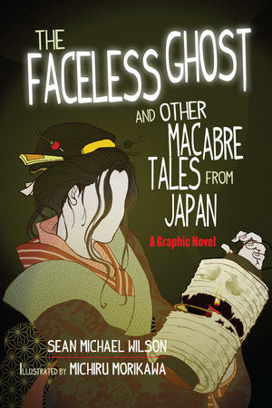 Lafcadio Hearn's "The Faceless Ghost" and Other Macabre Tales from Japan Paperback by Sean Michael Wilson; illustrated by Michiru Morikawa; afterword by William ScottWilson