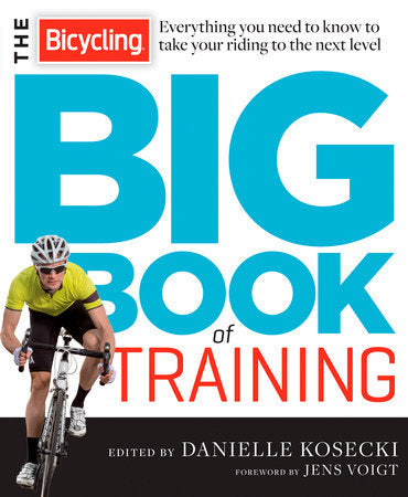 The Bicycling Big Book of Training Paperback by Edited by Danielle Kosecki Foreword by Jens Voigt