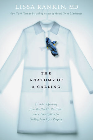 The Anatomy of a Calling Hardcover by Lissa Rankin, MD, New York Times bestselling author of Mind Over Medicine