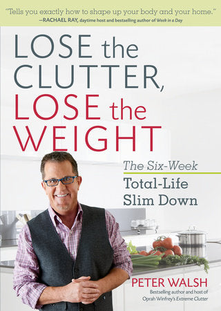 Lose the Clutter, Lose the Weight Paperback by Peter Walsh Bestselling author and host of Oprah Winfrey's Extreme Clutter