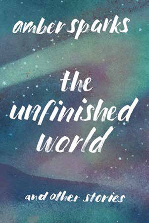 The Unfinished World and Other Stories Paperback by Amber Sparks