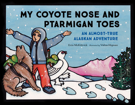 My Coyote Nose and Ptarmigan Toes Paperback by Erin McKittrick; Illustrated by Valisa Higman