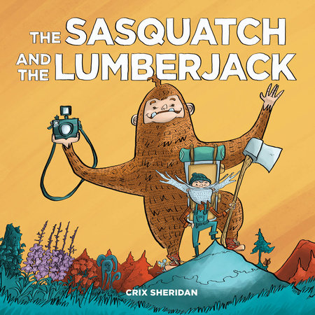 The Sasquatch and the Lumberjack Hardcover by Crix Sheridan
