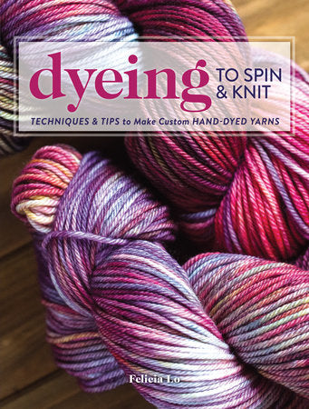 Dyeing to Spin & Knit Paperback by Felicia Lo