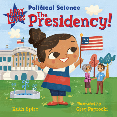 Baby Loves Political Science: The Presidency! EL by Ruth Spiro (Author); Greg Paprocki (Illustrator)