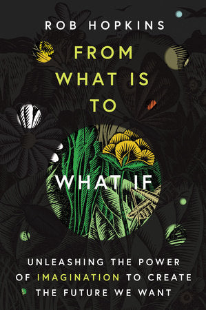 From What Is to What If Paperback by ROB HOPKINS