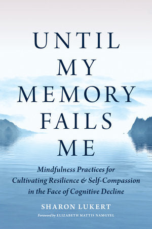 Until My Memory Fails Me Paperback by Sharon Lukert; foreword by Elizabeth Mattis Namgyel