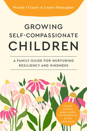 Growing Self-Compassionate Children Paperback by Wendy O'Leary and Louise Shanagher