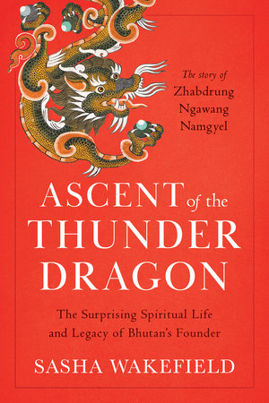 Ascent of the Thunder Dragon Paperback by Sasha Wakefield; foreword by His Eminence Samten Dorji Rinpoche