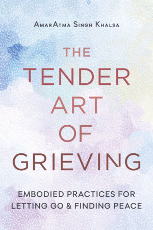 The Tender Art of Grieving Paperback by AmarAtma Singh Khalsa