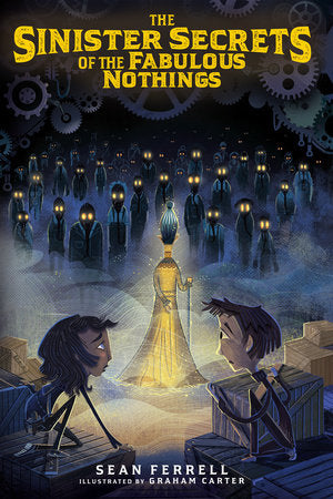 The Sinister Secrets of the Fabulous Nothings Hardcover by Sean Ferrell; illustrated by Graham Carter