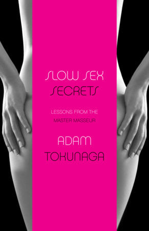 Slow Sex Secrets: Lessons from the Master Masseur (paperback) Paperback by Adam Tokunaga