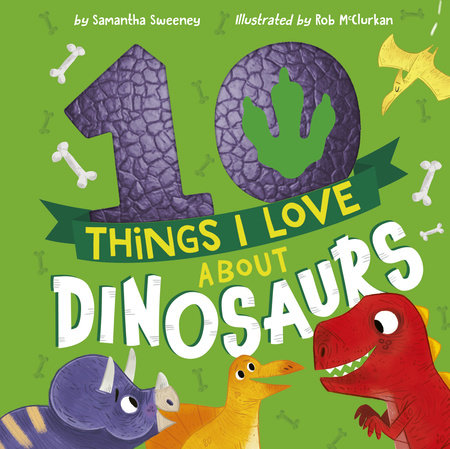 10 Things I Love About Dinosaurs HC by Samantha Sweeney; illustrated by Rob McClurkan