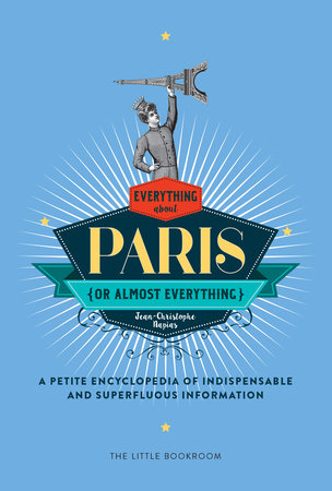 Everything (or Almost Everything) About Paris Hardcover by Jean-Christophe Napias, translated by Simon Beaver