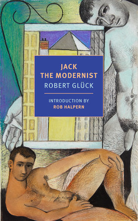 Jack the Modernist Paperback by Robert Glück, introduction by Rob Halpern