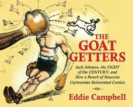 The Goat Getters: Jack Johnson, the Fight of the Century, and How a Bunch of Raucous Cartoonists Reinvented Comics Hardcover by Eddie Campbell