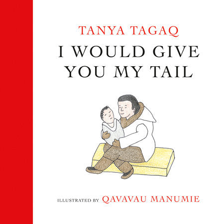 I Would Give You My Tail Hardcover by Tanya Tagaq; illustrated by Qavavau Manumie