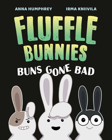 Buns Gone Bad (Fluffle Bunnies, Book 1) TR by Anna Humphrey; illustrated by Irma Kniivila