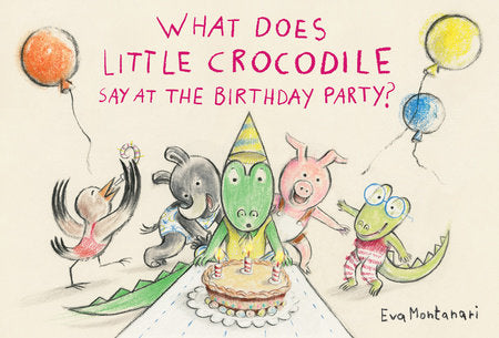 What Does Little Crocodile Say At the Birthday Party? Hardcover by Eva Montanari