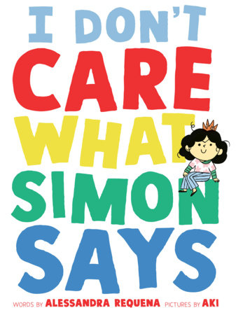 I Don't Care What Simon Says Hardcover by Alessandra Requena; illustrated by Aki