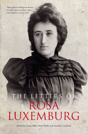 The Letters Of Rosa Luxemburg Paperback by Rosa Luxemburg; Edited by Annelies Laschitza, Georg Adler, and Peter Hudis; Translated by George Shriver