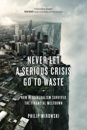 Never Let a Serious Crisis Go to Waste Paperback by Philip Mirowski